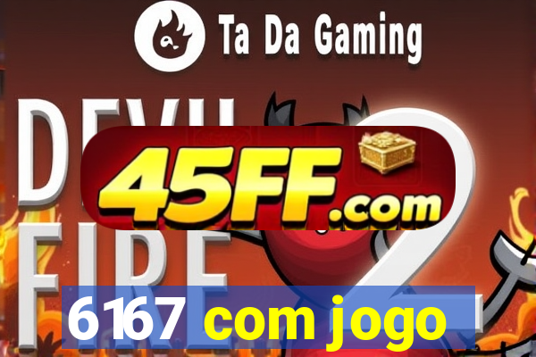 6167 com jogo